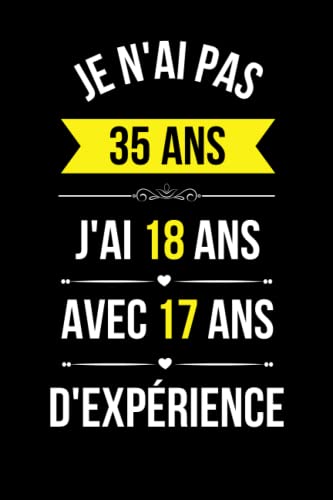 Je N'ai Pas 35 Ans J'ai 18 Ans Avec 17 Ans D'expérience: Cadeau Original Pour Femme et homme de 35 ans , Message Humour Pour Souhaiter Joyeux ... 110 pages - 15.24 x 22.86 cm (French Edition)