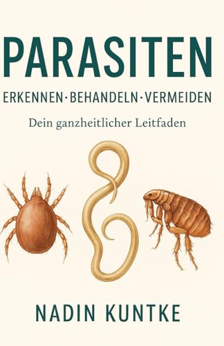 Parasiten - Erkennen - Behandeln - Vermeiden: Dein ganzheitlicher Leitfaden