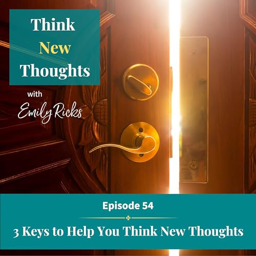 Ep 54: 3 Keys to Help You Think New Thoughts Podcast Por arte de portada