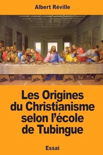 Les Origines du Christianisme selon l’école de Tubingue (French Edition)