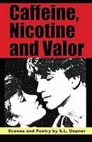 Caffeine, Nicotine and Valor: Scenes and Poetry by S.L. Depner 1607253399 Book Cover