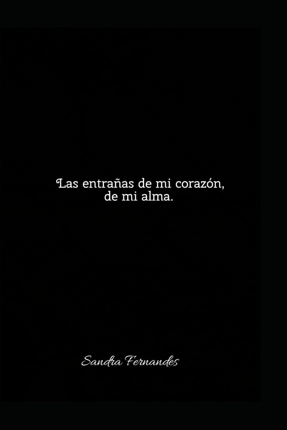 Las entrañas de mi corazón, de mi alma.