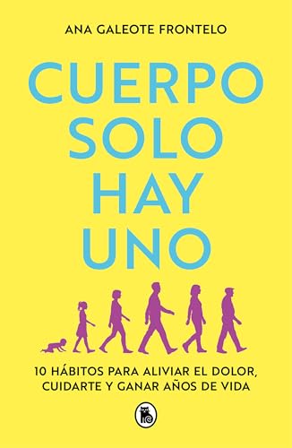 Cuerpo solo hay uno: 10 hábitos para aliviar el dolor, cuidarte y ganar años de vida (Bruguera ...