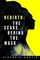 Rebirth: The Scars Behind the Mask 1790916143 Book Cover
