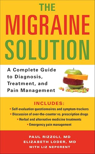 The Migraine Solution: A Complete Guide to Diagnosis, Treatment, and Pain Management: Rizzoli M.D., Paul, Loder M.D. M.P.H., Elizabeth, Neporent, Liz