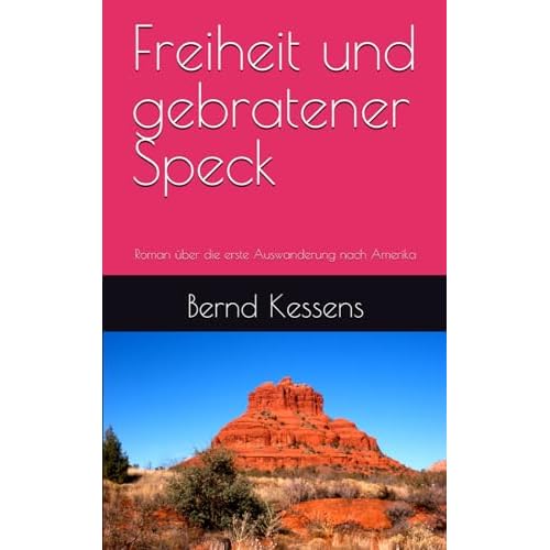 Freiheit und gebratener Speck: Roman über die erste Auswanderung nach Amerika