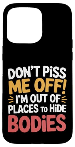 Don't Piss Me Off I'm Out Of Places To Hide Bodies - X}zP[X iPhone 15 Pro Max p