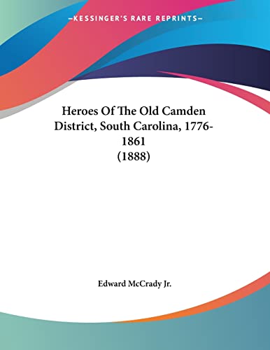 Heroes Of The Old Camden District, South Carolina, 1776-1861 (1888)