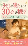 子どもが寝たあとの30分で稼ぐ: ママのためのAIエージェント在宅ワーク