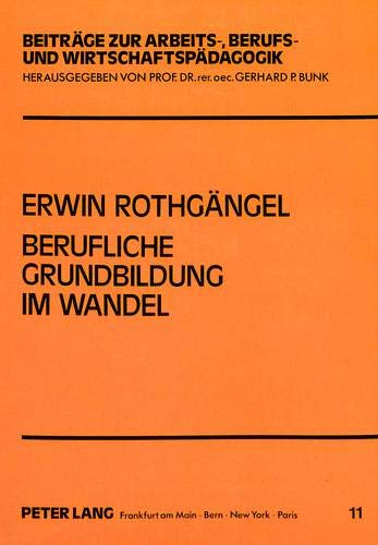 Berufliche Grundbildung Im Wandel: Intention - Implementation - Realisation - Evaluation, Am Beispiel Des Landes Rheinland-Pfalz (Beitraege Zur Arbeits-, Berufs- Und Wirtschaftspaedagogik)