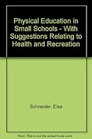 Physical education in small schools, with suggestions relating to health and recreation B000LBOPKO Book Cover
