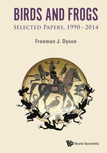 BIRDS AND FROGS: SELECTED PAPERS OF FREEMAN DYSON, 1990-2014