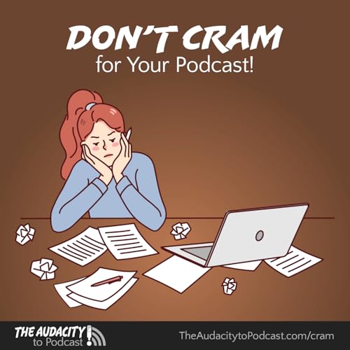 412. Don’t Cram for Your Podcast!