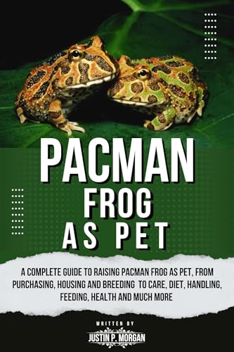PACMAN FROG AS PET: A Complete Guide To Raising Pacman Frog As Pet, From Purchasing, Housing And Bre