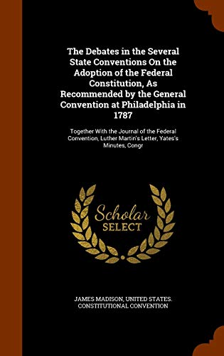 Image of The Debates in the Several State Conventions On the Adoption of the Federal Constitution, As Recommended by the General Convention at Philadelphia in ... Martin's Letter, Yates's Minutes, Congr
