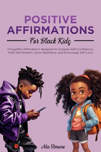 Image of Positive Affirmations for Black Kids: Thoughtful Affirmations Designed to Increase Self-Confidence, Instill Self-Esteem, Grow Resilience, and Encourage Self-Love