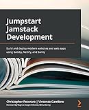 Jumpstart Jamstack Development: Build and deploy modern websites and web apps using Gatsby, Netlify,...