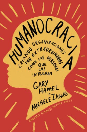 Humanocracia (Humanocracy, Spanish Edition): Creando Organizaciones Tan Increíbles Como Las Per