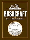 The Backwoodsman: Bushcraft: Everyday Skills for the Outdoors (The Backwoodsman Book Series)