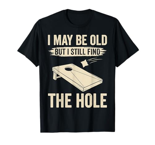 I May Be Old But I Still Find The Hole Cornhole T-Shirt