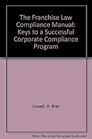 The Franchise Law Compliance Manual: Keys to a Successful Corporate Compliance Program 1570737738 Book Cover