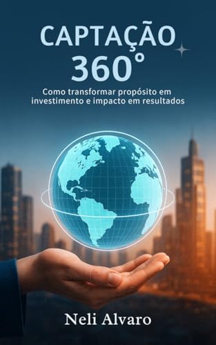 CAPTAÇÃO 360°: Como transformar propósito em investimento e impacto em resultados