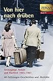 Von hier nach drüben: Grenzgänge, Fluchten und Reisen 1949-1961. 46 Geschichten und Berichte von Zeitzeugen: Grenzgänge, Fluchten und Reisen im kalten ... und Berichte von Zeitzeugen (Zeitgut)