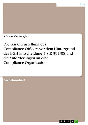 Die Garantenstellung des Compliance-Officers vor dem Hintergrund der BGH Entscheidung 5 StR 394/08 und die Anforderungen an eine Compliance-Organisation (German Edition)