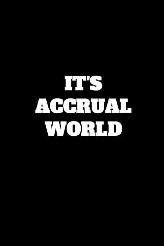 It's Accrual World: Funny Accountant Gag Gift, Coworker Accountant Journal, Funny Accounting Office Gift (6 x 9 Lined Notebook, 120 pages)