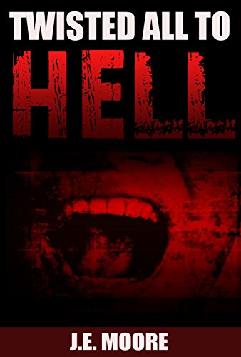 Twisted all to Hell by [J. E. Moore]