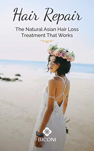 Hair Repair: The Natural Asian Hair Loss Treatment That Works: Learn about special Asian wonder ingredients for natural hair loss prevention, natural hair growth treatment and natural hair care