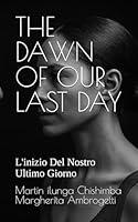 THE DAWN OF OUR LAST DAY: L'inizio Del Nostro Ultimo Giorno B0G2XK78Q4 Book Cover