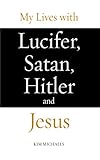 My Lives with Lucifer, Satan, Hitler and Jesus (The Avatar Revelations Book 1)