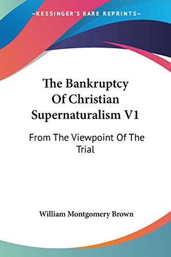 The Bankruptcy Of Christian Supernaturalism V1: From The Viewpoint Of The Trial