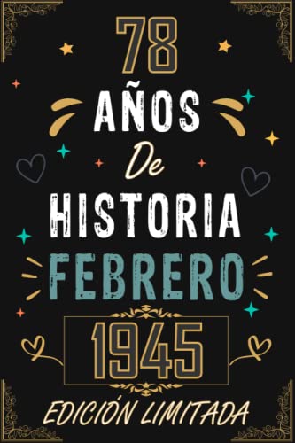 CUADERNO, 78 AÑOS DE HISTORIA FEBRERO 1945 EDICIÓN LIMITADA: Regalo de 78 cumpleaños para mujeres y hombres, ideas de 78 cumpleaños... un ... regalo de 78 cumpleaños para él/ella.
