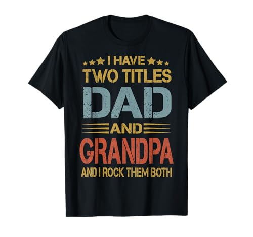 I Have Two Titles Dad And Grandpa Funny Father's Day Gift T-Shirt