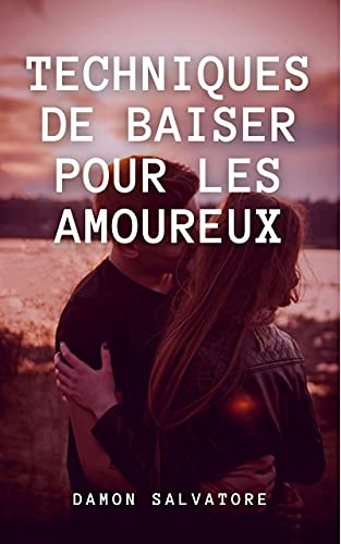 Techniques De Baiser Pour Les Amoureux Kiss Est Un Baume D Amour Apprenez Toutes Les Varietes De Kiss Et C Est Les Meilleures Techniques Pour Devenir Meilleur Guid French Edition Kindle Edition