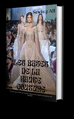 Les Bases de la Haute Couture: Apprendre tous sur la haute couture- professionnelle (French Edition)