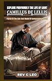  EXPLORE PROFOUNDLY THE LIFE OF SAINT CAMILLUS DE LELLIS: Patron Of The Sick And Model Of Compassionate Care