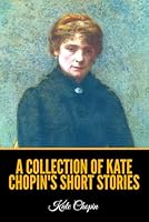 A Collection of Kate Chopin's Short Stories 1500205087 Book Cover