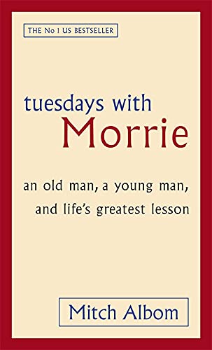 Tuesdays with Morrie: An Old Man, a Young Man, and Lifes Greatest Lesson