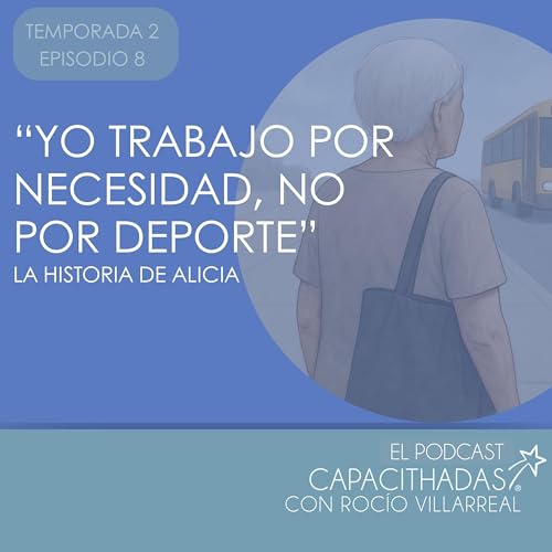 T2. E8 "Yo trabajo por necesidad, no por deporte". La historia de Alicia