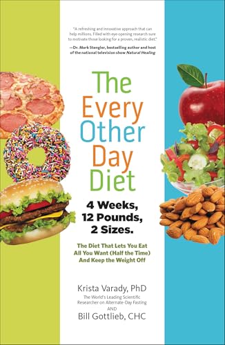 The Every-Other-Day Diet: The Diet That Lets You Eat All You Want (Half the Time) and Keep the Weight Off