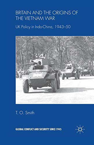 Britain and the Origins of the Vietnam War: UK Policy in Indo-China, 1943-50 (Global Conflict and Security since 1945)
