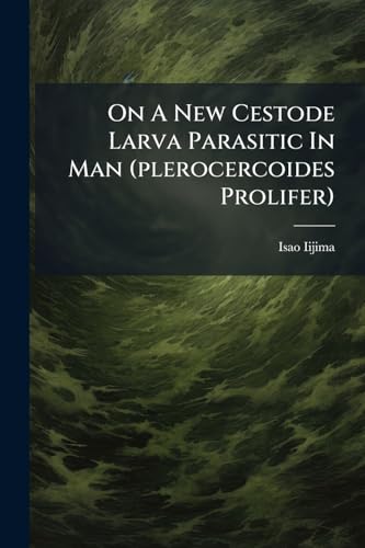 On A New Cestode Larva Parasitic In Man (plerocercoides Prolifer)