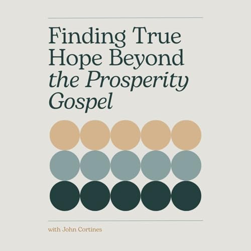 Finding True Hope Beyond the Prosperity Gospel with John Cortines