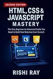 HTML, CSS & JavaScript Mastery : The All-in-One Frontend Developer’s Handbook: The Only Beginner-to-Advanced Guide You Need to Build Real Websites ... — Build Real Projects, Step by Step.)
