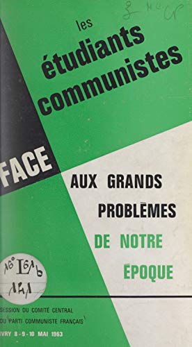 Les étudiants communistes face aux grands problèmes de notre époque: Session du Comité central du Parti communiste français, Ivry, 8-9-10 mai 1963