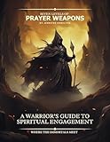 7 Levels of Prayer Weapons : The Warriors Guide to Spiritual Engagement