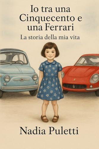Io tra una Cinquecento e una Ferrari: La storia della mia vita